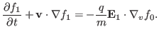 $\displaystyle \frac{\partial f_1}{\partial t} +\mathbf{v} \cdot \nabla f_1 = - \frac{q}{m} \mathbf{E}_1 \cdot \nabla_v f_0 .$