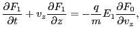$\displaystyle \frac{\partial F_1}{\partial t} + v_z \frac{\partial F_1}{\partial z} = - \frac{q}{m} E_1 \frac{\partial F_0}{\partial v_z},$