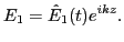 $\displaystyle E_1 = \hat{E}_1 (t) e^{i k z} .$