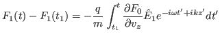 $\displaystyle F_1 (t) - F_1 (t_1) = - \frac{q}{m} \int_{t_1}^t \frac{\partial
F_0}{\partial v_z} \hat{E}_1 e^{- i \omega t' + i k z'} d t' $