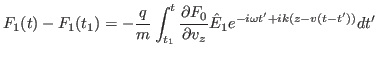$\displaystyle F_1 (t) - F_1 (t_1) = - \frac{q}{m} \int_{t_1}^t \frac{\partial
F_0}{\partial v_z} \hat{E}_1 e^{- i \omega t' + i k (z - v (t - t'))} d t'
$
