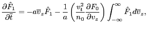 $\displaystyle \frac{\partial \hat{F}_1}{\partial \overline{t}} = - a \overline{...
...F_0}{\partial v_z} \right) \int_{- \infty}^{\infty} \hat{F}_1 d \overline{v}_z,$