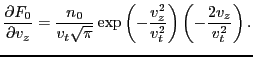 $\displaystyle \frac{\partial F_0}{\partial v_z} = \frac{n_0}{v_t \sqrt{\pi}} \exp \left( - \frac{v^2_z}{v_t^2} \right) \left( - \frac{2 v_z}{v_t^2} \right) .$