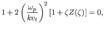 $\displaystyle 1 + 2 \left( \frac{\omega_p}{k v_t} \right)^2 [1 + \zeta Z (\zeta)] = 0,$