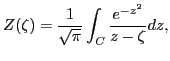 $\displaystyle Z (\zeta) = \frac{1}{\sqrt{\pi}} \int_C \frac{e^{- z^2}}{z - \zeta} d z,$