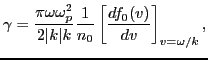 $\displaystyle \gamma = \frac{\pi \omega \omega_p^2}{2\vert k\vert k} \frac{1}{n_0} \left[ \frac{d f_0 (v)}{d v} \right]_{v = \omega / k},$