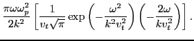 $\displaystyle \frac{\pi \omega \omega_p^2}{2 k^2} \left[ \frac{1}{v_t \sqrt{\pi...
...omega^2}{k^2 v_t^2} \right) \left( - \frac{2 \omega}{k
v_t^2} \right) \right] .$