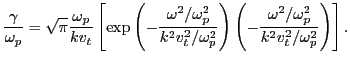 $\displaystyle \frac{\gamma}{\omega_p} = \sqrt{\pi} \frac{\omega_p}{k v_t} \left...
...\left( - \frac{\omega^2 / \omega_p^2}{k^2 v_t^2 / \omega_p^2} \right) \right] .$