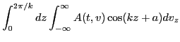 $\displaystyle \int_0^{2 \pi / k} d z \int_{- \infty}^{\infty} A (t, v) \cos (k z +
a) d v_z$