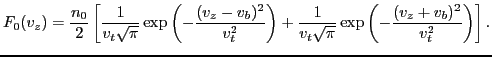 $\displaystyle F_0 (v_z) = \frac{n_0}{2} \left[ \frac{1}{v_t \sqrt{\pi}} \exp \l...
...{1}{v_t \sqrt{\pi}} \exp \left( - \frac{(v_z + v_b)^2}{v_t^2} \right) \right] .$