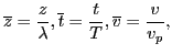 $\displaystyle \overline{z} = \frac{z}{\lambda}, \overline{t} = \frac{t}{T}, \overline{v} = \frac{v}{v_p},$