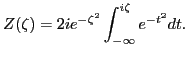 $\displaystyle Z (\zeta) = 2 i e^{- \zeta^2} \int_{- \infty}^{i \zeta} e^{- t^2} d t.$