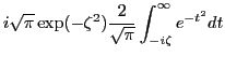 $\displaystyle i \sqrt{\pi} \exp (- \zeta^2) \frac{2}{\sqrt{\pi}} \int_{- i
\zeta}^{\infty} e^{- t^2} d t$