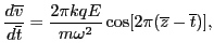 $\displaystyle \frac{d \overline{v}}{d \overline{t}} = \frac{2 \pi k q E}{m \omega^2} \cos [2 \pi ( \overline{z} - \overline{t})],$