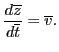 $\displaystyle \frac{d \overline{z}}{d \overline{t}} = \overline{v} .$