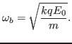 $\displaystyle \omega_b = \sqrt{\frac{k q E_0}{m}} .$