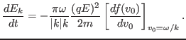 $\displaystyle \frac{d E_k}{d t} = - \frac{\pi \omega}{\vert k\vert k} \frac{(q E)^2}{2 m} \left[
\frac{d f (v_0)}{d v_0} \right]_{v_0 = \omega / k} . $