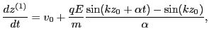 $\displaystyle \frac{d z^{(1)}}{d t} = v_0 + \frac{q E}{m} \frac{\sin (k z_0 + \alpha t) - \sin (k z_0)}{\alpha},$