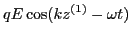 $\displaystyle q E \cos (k z^{(1)} - \omega t)$