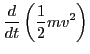 $\displaystyle \frac{d}{d t} \left( \frac{1}{2} m v^2 \right)$