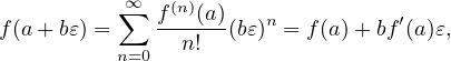           ∑∞  f(n)(a)   n           ′
f(a +b𝜀) =      n!  (b𝜀)  = f(a)+ bf (a)𝜀,
          n=0
