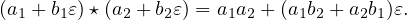 (a1 + b1𝜀)⋆(a2 + b2𝜀) = a1a2 + (a1b2 +a2b1)𝜀.
