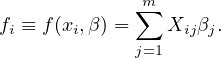               m
f ≡ f(x ,β ) = ∑ X  β .
 i     i     j=1  ij j
