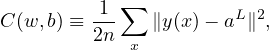 C(w,b) ≡ 1-∑  ∥y(x)− aL∥2,
         2n  x
