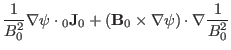 $\displaystyle \frac{1}{B_0^2} \nabla \psi \cdot {\textmu}_0 \mathbf{J}_0 +
(\mathbf{B}_0 \times \nabla \psi) \cdot \nabla \frac{1}{B_0^2}$