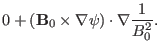 $\displaystyle 0 + (\mathbf{B}_0 \times \nabla \psi) \cdot \nabla \frac{1}{B_0^2} .$