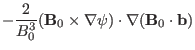 $\displaystyle - \frac{2}{B_0^3} (\mathbf{B}_0 \times \nabla \psi) \cdot \nabla
(\mathbf{B}_0 \cdot \mathbf{b})$