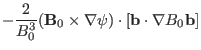 $\displaystyle - \frac{2}{B_0^3} (\mathbf{B}_0 \times \nabla \psi) \cdot [\mathbf{b}
\cdot \nabla B_0 \mathbf{b}]$