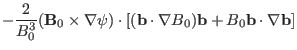$\displaystyle - \frac{2}{B_0^3} (\mathbf{B}_0 \times \nabla \psi) \cdot
[(\mathbf{b} \cdot \nabla B_0) \mathbf{b}+ B_0 \mathbf{b} \cdot \nabla
\mathbf{b}]$