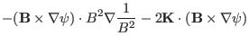 $\displaystyle - (\mathbf{B} \times \nabla \psi) \cdot B^2 \nabla \frac{1}{B^2} -
2\mathbf{K} \cdot (\mathbf{B} \times \nabla \psi)$