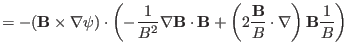 $\displaystyle = - (\mathbf{B} \times \nabla \psi) \cdot \left( - \frac{1}{B^2}
...
...eft( 2 \frac{\mathbf{B}}{B} \cdot
\nabla \right) \mathbf{B} \frac{1}{B} \right)$