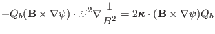 $\displaystyle - Q_b (\mathbf{B} \times \nabla \psi) \cdot B^2 \nabla \frac{1}{B^2} = 2\ensuremath{\boldsymbol{\kappa}} \cdot (\mathbf{B} \times \nabla \psi) Q_b$