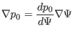 $\displaystyle \nabla p_0 = \frac{d p_0}{d \Psi} \nabla \Psi$