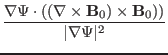 $\displaystyle \frac{\nabla \Psi \cdot ((\nabla \times \mathbf{B}_0) \times
\mathbf{B}_0))}{\vert \nabla \Psi \vert^2}$