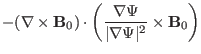 $\displaystyle - (\nabla \times \mathbf{B}_0) \cdot \left( \frac{\nabla \Psi}{\vert
\nabla \Psi \vert^2} \times \mathbf{B}_0 \right)$