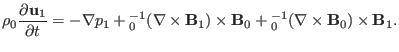 $\displaystyle \rho_0 \frac{\partial \mathbf{u}_1}{\partial t} = - \nabla p_1 +{...
...thbf{B}_0 +{\textmu}_0^{- 1} (\nabla \times \mathbf{B}_0) \times \mathbf{B}_1 .$
