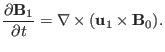 $\displaystyle \frac{\partial \mathbf{B}_1}{\partial t} = \nabla \times (\mathbf{u}_1 \times \mathbf{B}_0) .$