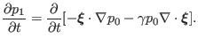 $\displaystyle \frac{\partial p_1}{\partial t} = \frac{\partial}{\partial t} [-\...
...i}} \cdot \nabla p_0 - \gamma p_0 \nabla \cdot \ensuremath{\boldsymbol{\xi}}] .$