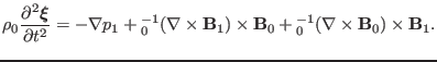 $\displaystyle \rho_0 \frac{\partial^2 \ensuremath{\boldsymbol{\xi}}}{\partial t...
...thbf{B}_0 +{\textmu}_0^{- 1} (\nabla \times \mathbf{B}_0) \times \mathbf{B}_1 .$