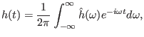 $\displaystyle h (t) = \frac{1}{2 \pi} \int_{- \infty}^{\infty} \hat{h} (\omega) e^{- i \omega t} d \omega,$