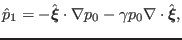 $\displaystyle \hat{p}_1 = - \hat{\ensuremath{\boldsymbol{\xi}}} \cdot \nabla p_0 - \gamma p_0 \nabla \cdot \hat{\ensuremath{\boldsymbol{\xi}}},$