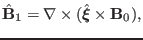 $\displaystyle \hat{\mathbf{B}}_1 = \nabla \times (\hat{\ensuremath{\boldsymbol{\xi}}} \times \mathbf{B}_0),$