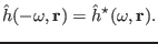 $\displaystyle \hat{h} (- \omega, \mathbf{r}) = \hat{h}^{\star} (\omega, \mathbf{r}) .$