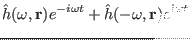 $\displaystyle \hat{h} (\omega, \mathbf{r}) e^{- i \omega t} + \hat{h} (- \omega,
\mathbf{r}) e^{i \omega t}$