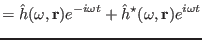 $\displaystyle = \hat{h} (\omega, \mathbf{r}) e^{- i \omega t} + \hat{h}^{\star}
(\omega, \mathbf{r}) e^{i \omega t}$