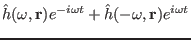 $ \hat{h} (\omega, \mathbf{r}) e^{- i
\omega t} + \hat{h} (- \omega, \mathbf{r}) e^{i \omega t}$